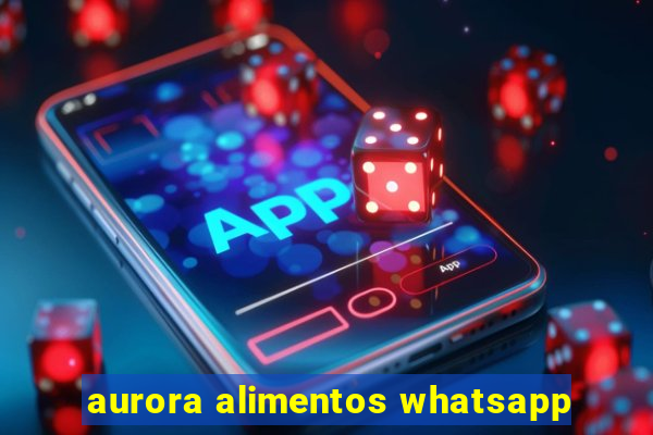 aurora alimentos whatsapp